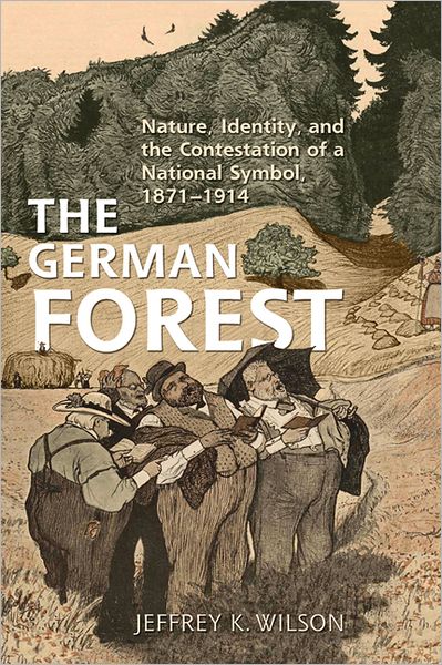 Cover for Jeffrey K. Wilson · The German Forest: Nature, Identity, and the Contestation of a National Symbol, 1871-1914 - German and European Studies (Hardcover Book) (2012)