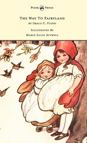 The Way to Fairyland Illustrated by Mable Lucie Attwell - Grace C Floyd - Books - Pook Press - 9781445508993 - March 3, 2011