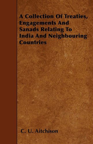 A Collection of Treaties, Engagements and Sanads Relating to India and Neighbouring Countries - C. U. Aitchison - Books - Hall Press - 9781445537993 - March 23, 2010