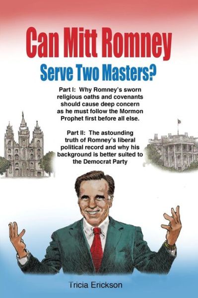 Cover for Tricia Erickson · Can Mitt Romney Serve Two Masters?: the Mormon Church Versus the Office of the Presidency of the United States of America (Paperback Book) (2011)