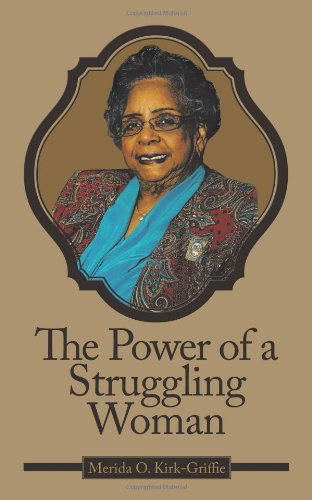 The Power of a Struggling Woman - Merida O. Kirk-griffie - Books - AuthorHouse Publishing - 9781456711993 - August 5, 2011