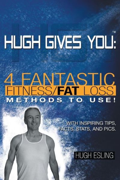 Hugh Gives You (Tm) 4 Fantastic Fitness / Fat Loss Methods to Use! - Hugh Esling - Books - FriesenPress - 9781460233993 - March 26, 2014