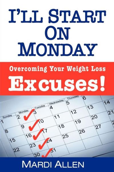 I'll Start on Monday: Overcoming Your Weight Loss Excuses! - Mardi Allen - Książki - Createspace - 9781468000993 - 17 kwietnia 2012