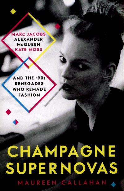 Cover for Maureen Callahan · Champagne Supernovas: Kate Moss, Marc Jacobs, Alexander McQueen, and the 90s Renegades Who Remade Fashion (Paperback Book) (2015)