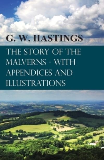 The Story of the Malverns - With Appendices and Illustrations - G W Hastings - Books - Read Books - 9781473330993 - September 6, 2016