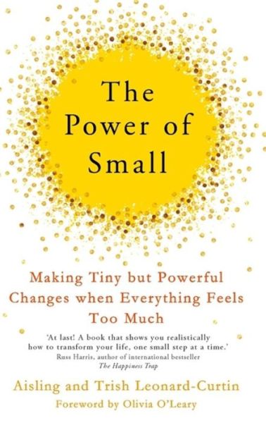 Cover for Aisling Leonard-Curtin · The Power of Small: How to Make Tiny But Powerful Changes When Everything Feels Too Much (Paperback Book) (2018)