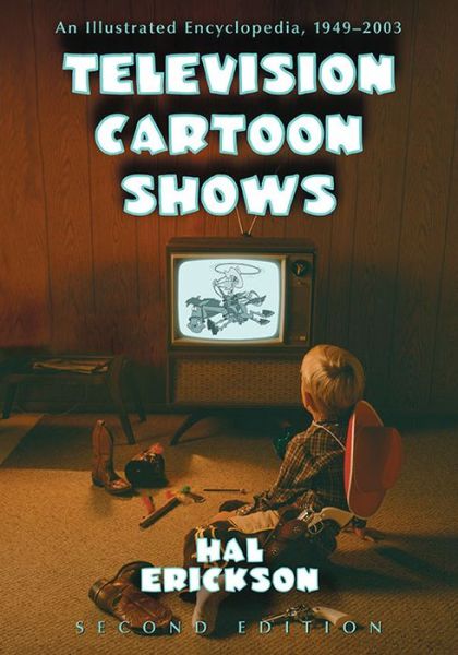 Cover for Hal Erickson · Television Cartoon Shows: An Illustrated Encyclopedia, 1949 through 2003, 2d ed. (Taschenbuch) [2 Revised edition] (2016)