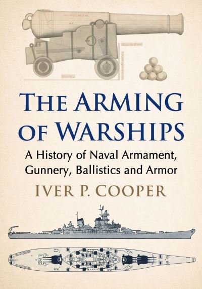 Cover for Iver P. Cooper · Arming the Warship: Naval Weapons Technology and Gunnery from the Spanish Armada to the Cold War (Paperback Bog) (2024)