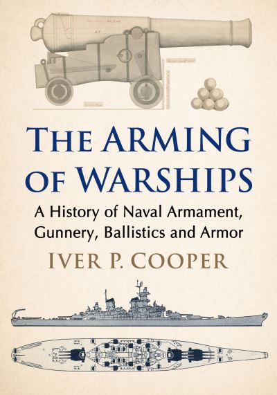 Iver P. Cooper · Arming the Warship: Naval Weapons Technology and Gunnery from the Spanish Armada to the Cold War (Paperback Book) (2024)