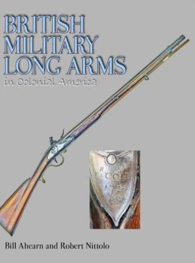 Cover for Bill Ahearn · British Military Long Arms in Colonial America (Hardcover Book) (2018)