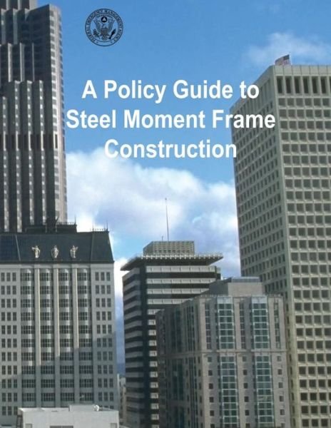 A Policy Guide to Steel Moment-frame Construction - Federal Emergency Management Agency - Bøger - Createspace - 9781482787993 - 16. marts 2013