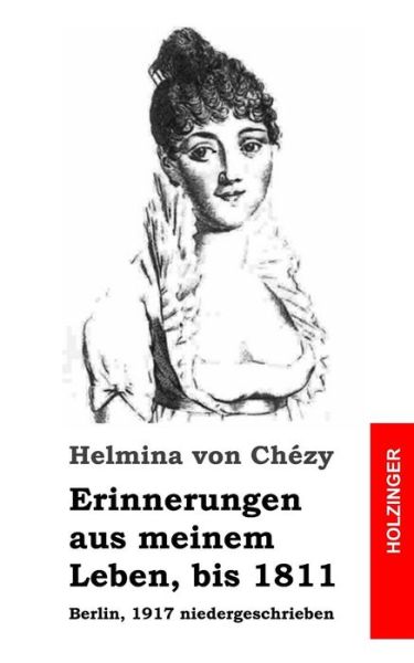 Cover for Helmina Von Chezy · Erinnerungen Aus Meinem Leben, Bis 1811: Berlin, 1917 Niedergeschrieben (Pocketbok) (2013)