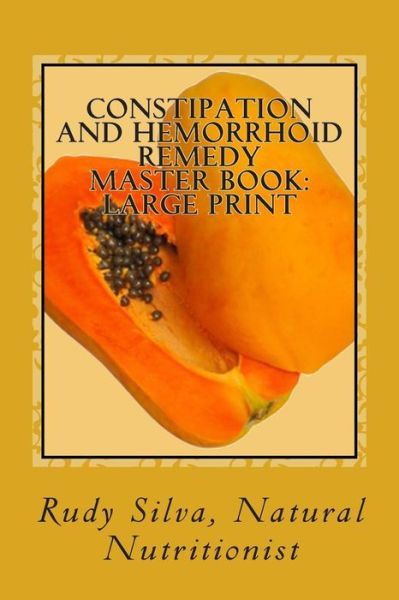 Constipation and Hemorrhoid Remedy Master Book: Large Print: Discover the Natural Remedies to Keep Your Colon Healthy and Safe - Rudy Silva Silva - Książki - Createspace - 9781492939993 - 10 października 2013