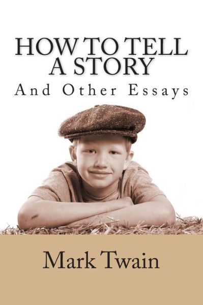 How to Tell a Story and Other Essays - Mark Twain - Książki - Createspace - 9781494807993 - 27 grudnia 2013