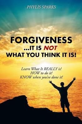 Cover for Phylis Clay Sparks · Forgiveness ... It Is NOT What You Think It Is! (Paperback Book) (2016)