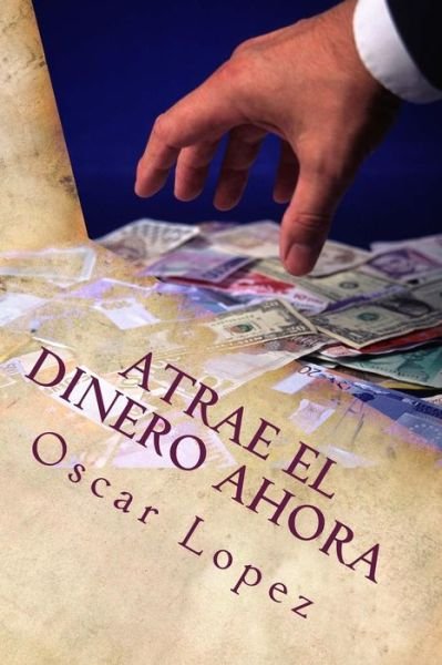 Cover for Oscar Lopez · Atrae El Dinero Ahora: El Dinero No Esta Lejos Atraelo (Taschenbuch) (2015)