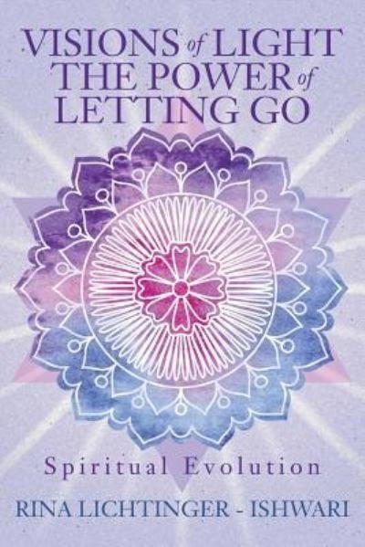 Cover for Ishwari (Rina Lichtinger) · Visions of Light The Power of Letting Go (Paperback Bog) (2016)