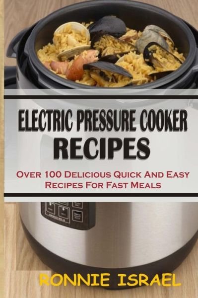 Cover for Ronnie Israel · Electric Pressure Cooker Recipes: over 100 Delicious Quick and Easy Recipes for Fast Meals (Taschenbuch) (2015)