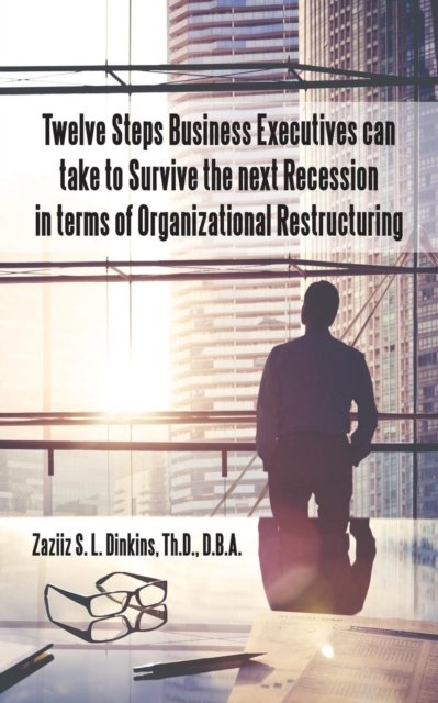 Cover for D B a Zaziiz S L Dinkins Th D · Twelve Steps Business Executives can take to Survive the next Recession in terms of Organizational Restructuring (Paperback Book) (2017)