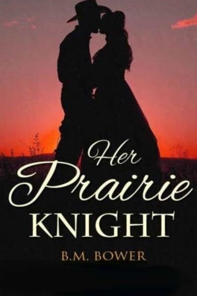 Her Prairie Knight - B M Bower - Books - Createspace - 9781514345993 - June 14, 2015