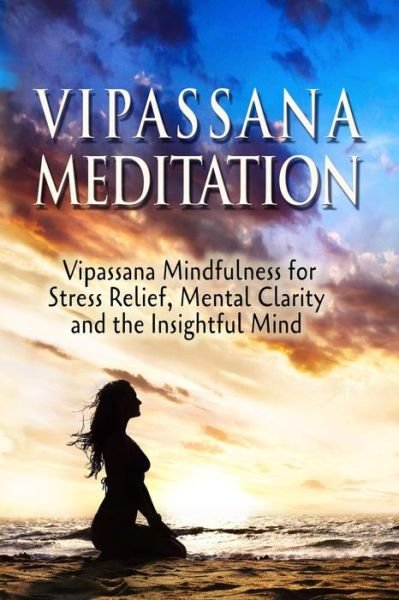 Cover for Sid Akula · Vipassana Meditation: Vipassana Mindfulness for Stress Relief, Mental Clarity and the Insightful Mind (Taschenbuch) (2015)