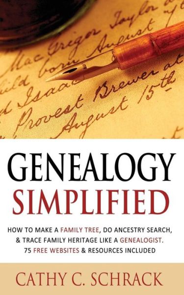 Cover for Cathy C Schrack · Genealogy Simplified - How to Make a Family Tree, Do Ancestry Search, &amp; Trace Family Heritage Like a Genealogist. 75 Free Websites &amp; Resources Include (Paperback Book) (2015)