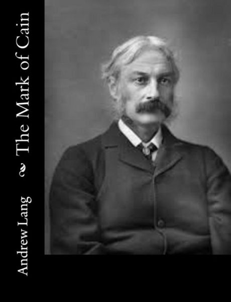 The Mark of Cain - Andrew Lang - Books - Createspace - 9781514840993 - July 6, 2015