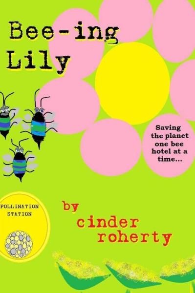 Cover for Cinder Roherty · Bee-ing Lily...: Saving the Planet One Bee Hotel at a Time (Paperback Book) (2015)