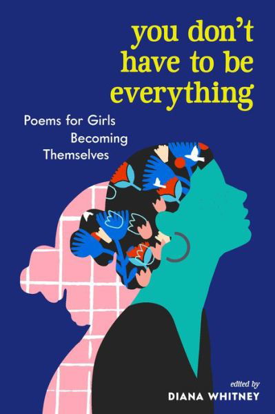 You Don't Have to Be Everything: Poems for Girls Becoming Themselves - Diana Whitney - Książki - Workman Publishing - 9781523510993 - 30 marca 2021