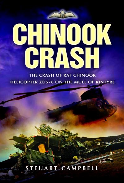 Chinook Crash: The Crash of RAF Chinook Helicopter ZD576 on the Mull of Kintyre - Steuart Campbell - Books - Pen & Sword Books Ltd - 9781526791993 - June 30, 2024