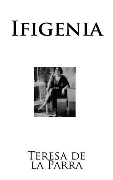 Ifigenia - Teresa De La Parra - Libros - Createspace Independent Publishing Platf - 9781539728993 - 24 de octubre de 2016