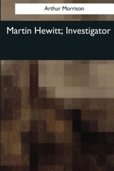 Cover for Arthur Morrison · Martin Hewitt, Investigator (Taschenbuch) (2017)