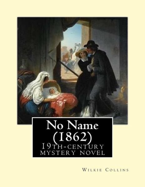 No Name (1862). By - Wilkie Collins - Books - Createspace Independent Publishing Platf - 9781544227993 - March 7, 2017