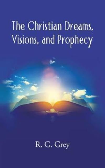 Cover for R G Grey · The Christian Dreams, Visions, and Prophecy (Paperback Book) (2018)