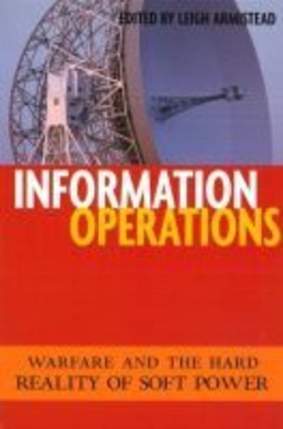 Cover for Edwin L. Armistead · Information Operations: Warfare and the Hard Reality of Soft Power - Issues in Twenty-First Century Warfare (Paperback Book) (2004)