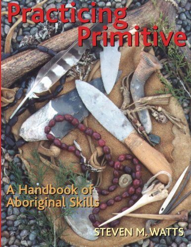 Cover for Steven Watts · Practicing Primitive: a Handbook of Aboriginal Skills (Paperback Book) (2005)