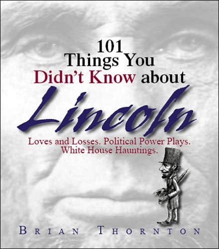 Cover for Brian Thornton · 101 Things You Didn't Know About Lincoln: Loves And Losses! Political Power Plays! White House Hauntings! - 101 Things (Pocketbok) (2005)