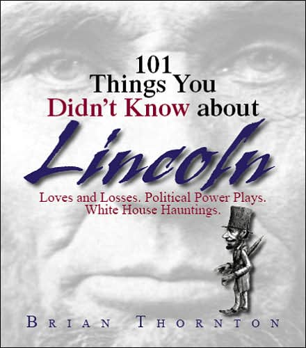 Cover for Brian Thornton · 101 Things You Didn't Know About Lincoln: Loves And Losses! Political Power Plays! White House Hauntings! - 101 Things (Paperback Book) (2005)