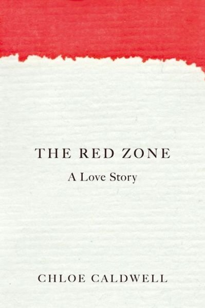 Cover for Chloe Caldwell · The Red Zone: A Love Story (Paperback Book) (2022)