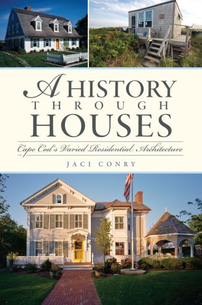 Cover for Jaci Conry · A History Through Houses: Cape Cod's Varied Residential Architecture (Paperback Book) (2010)