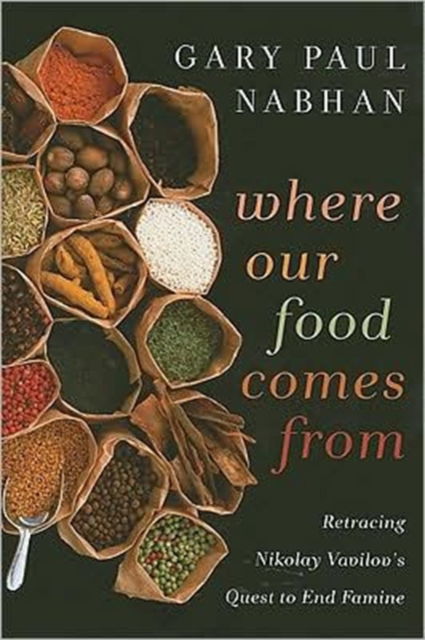 Cover for Gary  Paul Nabhan · Where Our Food Comes From: Retracing Nikolay Vavilov's Quest to End Famine (Hardcover Book) [None edition] (2008)