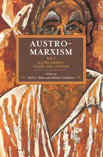 Austro-marxism: Austro-marxist Theory And Strategy Volume 1: Historical Materialism Volume 109 - Historical Materialism -  - Bøker - Haymarket Books - 9781608466993 - 14. februar 2017