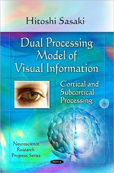 Dual Processing Model of Visual Information: Cortical & Subcortical Processing - Hitoshi Sasaki - Books - Nova Science Publishers Inc - 9781608763993 - July 1, 2010