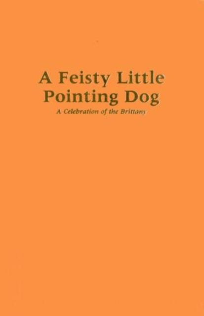 Cover for David Webb · A Feisty Little Pointing Dog: A Celebration of the Brittany (Leather Book) [Limited edition] (2000)