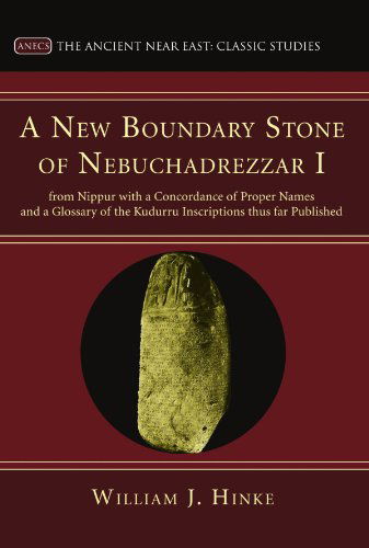 Cover for William J Hinke · A New Boundary Stone of Nebuchadrezzar I from Nippur with a Concordance of Proper Names and a Glossary of the Kudurru Inscriptions thus far Published - Ancient Near East: Classic Studies (Paperback Book) (2009)