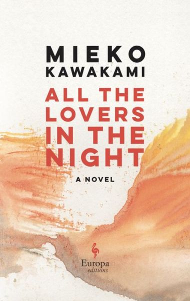 All the Lovers in the Night - Mieko Kawakami - Kirjat - Europa Editions - 9781609456993 - tiistai 3. toukokuuta 2022