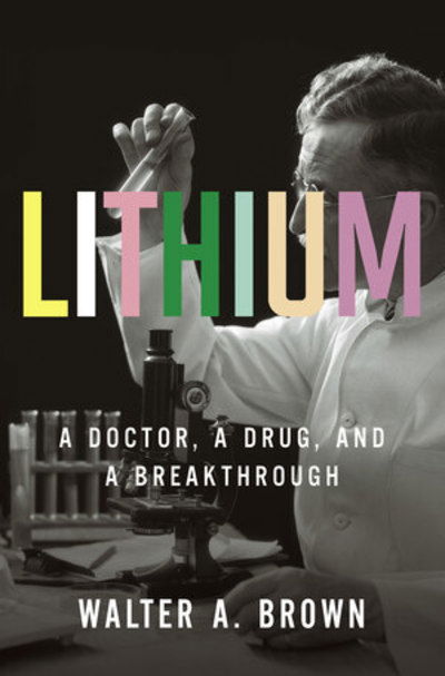 Cover for Brown, Walter A. (Brown University) · Lithium: A Doctor, a Drug, and a Breakthrough (Hardcover Book) (2019)