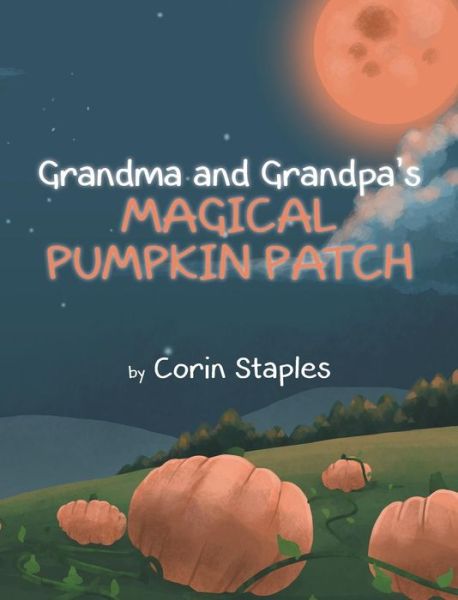 Cover for Corin Staples · Grandma and Grandpa's Magical Pumpkin Patch (Hardcover Book) (2016)