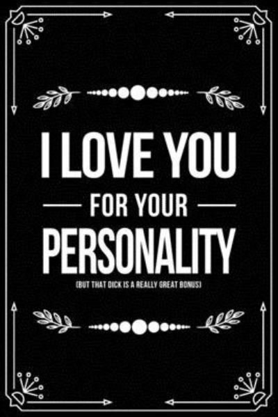 Cover for Bfsc Publishing · I Love You for Your Personality (But That Dick Is a Really Great Bonus) (Paperback Book) (2019)