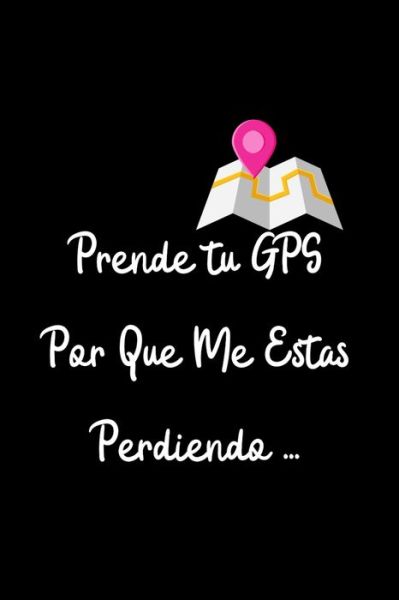 Cover for La Vieja Agria Publishing · Prende Tu GPS por que Me Estas Perdiendo... (Paperback Book) (2019)